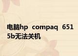 电脑hp  compaq  6515b无法关机
