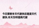 今日更新冬天代谢快还是夏天代谢快,冬天怎样提高代谢