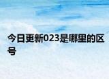 今日更新023是哪里的区号