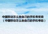 中国移动怎么查自己的手机号星级（中国移动怎么查自己的手机号码）