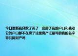 今日更新我贷款了买了一套房子我的户口和我老公的户口都不在房子这里房产证是写的我的名字算共同财产吗
