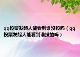 qq投票发起人能看到谁没投吗（qq投票发起人能看到谁投的吗）