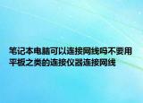 笔记本电脑可以连接网线吗不要用平板之类的连接仪器连接网线