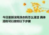 今日更新滚筒洗衣机怎么清洁 具体流程可以按照以下步骤