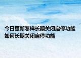 今日更新怎样长期关闭启停功能 如何长期关闭启停功能