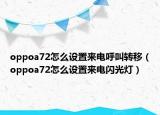 oppoa72怎么设置来电呼叫转移（oppoa72怎么设置来电闪光灯）