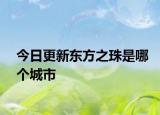 今日更新东方之珠是哪个城市