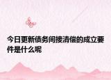 今日更新债务间接清偿的成立要件是什么呢