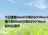 今日更新vivoX50和iQOONeo3哪个好vivoX50和iQOO Neo3的对比测评