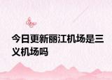 今日更新丽江机场是三义机场吗
