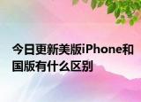 今日更新美版iPhone和国版有什么区别