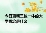 今日更新三位一体的大学概念是什么