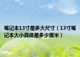 笔记本13寸是多大尺寸（13寸笔记本大小具体是多少厘米）