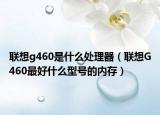 联想g460是什么处理器（联想G460最好什么型号的内存）