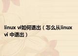 linux vi如何退出（怎么从linux vi 中退出）