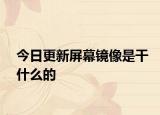 今日更新屏幕镜像是干什么的