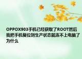 OPPOX903手机已经获取了ROOT然后我把手机复位到生产状态就连不上电脑了为什么