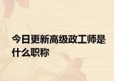今日更新高级政工师是什么职称