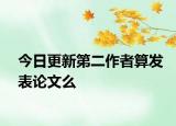 今日更新第二作者算发表论文么