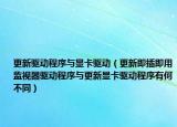 更新驱动程序与显卡驱动（更新即插即用监视器驱动程序与更新显卡驱动程序有何不同）