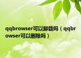 qqbrowser可以卸载吗（qqbrowser可以删除吗）