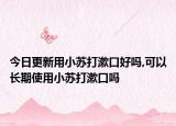 今日更新用小苏打漱口好吗,可以长期使用小苏打漱口吗