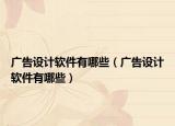 广告设计软件有哪些（广告设计软件有哪些）