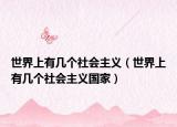 世界上有几个社会主义（世界上有几个社会主义国家）