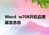 Word  w708开机后黑屏急急急