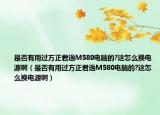 是否有用过方正君逸M580电脑的?这怎么换电源啊（是否有用过方正君逸M580电脑的?这怎么换电源啊）
