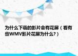 为什么下载的影片会有花屏（看有些WMV影片花屏为什么?）