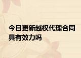 今日更新越权代理合同具有效力吗