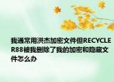 我通常用洪杰加密文件但RECYCLER88被我删除了我的加密和隐藏文件怎么办