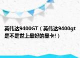 英伟达9400GT（英伟达9400gt是不是世上最好的显卡!）