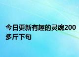 今日更新有趣的灵魂200多斤下句