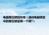 电脑复位键的作用（请问电脑键盘中的复位键是哪一个键?）