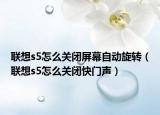 联想s5怎么关闭屏幕自动旋转（联想s5怎么关闭快门声）