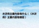 水浒传主要内容有什么（《水浒传》主要内容有哪些）