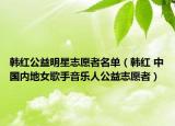 韩红公益明星志愿者名单（韩红 中国内地女歌手音乐人公益志愿者）