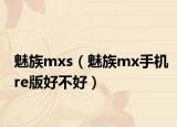 魅族mxs（魅族mx手机re版好不好）