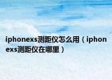iphonexs测距仪怎么用（iphonexs测距仪在哪里）