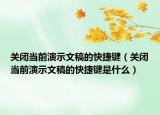 关闭当前演示文稿的快捷键（关闭当前演示文稿的快捷键是什么）