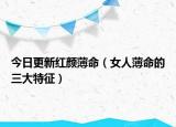 今日更新红颜薄命（女人薄命的三大特征）