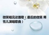 微笑唱完这首歌（最后的微笑 蒋雪儿演唱歌曲）