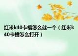 红米k40卡槽怎么就一个（红米k40卡槽怎么打开）