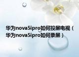华为nova5ipro如何投屏电视（华为nova5ipro如何录屏）