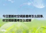今日更新吹空调膝盖疼怎么回事,吹空调膝盖疼怎么缓解