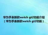 华为手表新款watch gt2功能介绍（华为手表新款watch gt2功能）