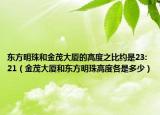 东方明珠和金茂大厦的高度之比约是23:21（金茂大厦和东方明珠高度各是多少）