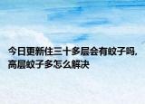 今日更新住三十多层会有蚊子吗,高层蚊子多怎么解决